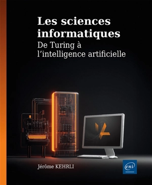 Les sciences informatiques : de Turing à l'intelligence artificielle - Jérôme Kehrli