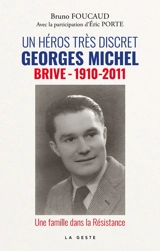 Un héros très discret : Georges Michel (Brive, 1910-2011) : une famille dans la Résistance - Bruno Foucaud