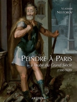 Peindre à Paris à l'aube du grand siècle (1590-1620) - Vladimir Nestorov