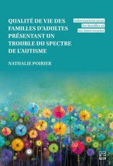Qualité de vie des familles d’adultes présentant un trouble du spectre de l’autisme : Informations pour les familles et les intervenants - Nathalie Poirier