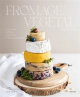 Fromage végétal : crémeux, affinés, fondants, 100 % gourmands - Lucille Sionneau