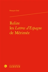 Relire les lettres d'Espagne de Mérimée - François Géal