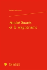 André Suarès et le wagnérisme - Frédéric Gagneux
