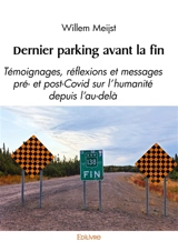 Dernier parking avant la fin : Témoignages, réflexions et messages pré- et post-Covid sur l’humanité depuis l’au-delà - Willem Meijst