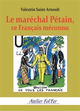 Le maréchal Pétain, ce Français méconnu - Valentin Saint-Arnoult