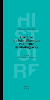 Histoire de John Plantain roi pirate de Madagascar - Clement Downing