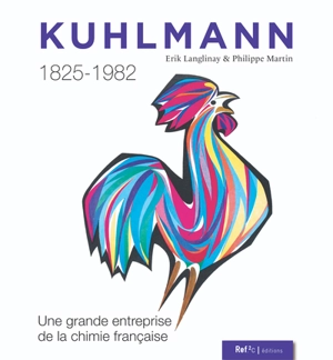 Kuhlmann 1825-1892 : une grande entreprise de la chimie française - Erik Langlinay