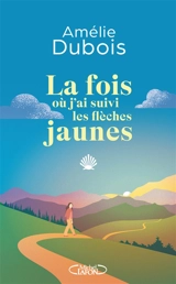 La fois où j'ai suivi les flèches jaunes - Amélie Dubois