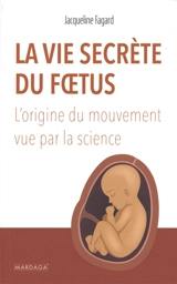 La vie secrète du foetus : l'origine du mouvement vue par la science - Jacqueline Fagard