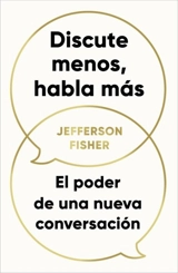 Discute menos, habla mas. El poder de una nueva conversacion - Fisher, Jefferson