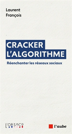 Cracker l'algorithme : réenchanter les réseaux sociaux - Laurent François