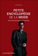 Petite encyclopédie de la mode : des cours royales aux podiums - Audrey Millet