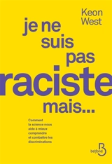 Je ne suis pas raciste, mais... : comment la science nous aide à mieux comprendre et combattre les discriminations - Keon West