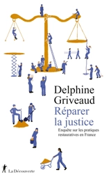 Réparer la justice : enquête sur les pratiques restauratives en France - Delphine Griveaud