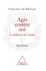 Agir contre soi : la faiblesse de volonté - Jon Elster