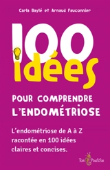 100 idées pour comprendre l'endométriose : l'endométriose de A à Z racontée en 100 idées claires et concises - Carla Baylé