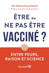 Etre ou ne pas être vacciné ? : Entre peurs, raison et science - Arnaud Gagneur