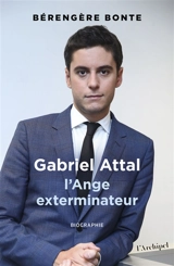 Gabriel Attal : l'ange exterminateur : biographie - Bérengère Bonte