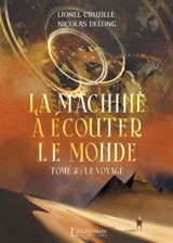 La machine à écouter le monde. Vol. 2. Le voyage - Lionel Cruzille