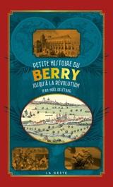 Petite histoire du Berry. Jusqu'à la Révolution - Jean-Noël Delétang
