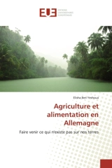 Agriculture et alimentation en Allemagne : Faire venir ce qui n'existe pas sur nos terres - Elisha Ben Yeshoua