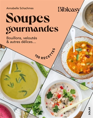 Soupes gourmandes : bouillons, veloutés & autres délices... : 150 recettes - Annabelle Schachmes