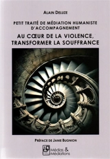 Petit traité de Médiation Humaniste d’accompagnement : Au cœur de la violence, transformer la souffrance - Alain Deluze