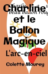 Charline et le Ballon Magique : L'arc-en-ciel - Colette Mourey