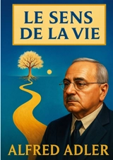 Le sens de la vie : Un guide sur la psychologie individuelle et la quête de sens dans la vie humaine - Adler, Alfred