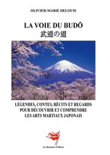 La Voie du Budô : Légendes, contes, récits et regards pour découvrir et comprendre les arts martiaux japonais - Delouis, Olivier-Marie