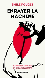 Enrayer la machine : extraits du Sabotage et de L'action directe - Emile Pouget