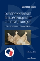 Questionnements philosophiques et culture juridique : les Anciens et les Modernes - Stamatios Tzitzis