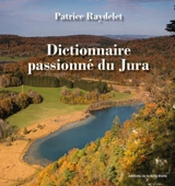 Dictionnaire passionné du Jura - Patrice Raydelet
