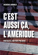 C'est aussi ça, l'Amérique : portraits d'un pays polarisé - Frédéric Arnould