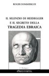 Il silenzio di Heidegger e il segreto della tragedia ebraica - Dommergue, Roger
