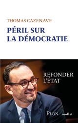 Péril sur la démocratie : refonder l'Etat - Thomas Cazenave