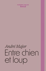 Entre chien et loup : Carnets 2008-2014 - André Major