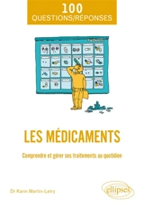 Les médicaments : comprendre et gérer ses traitements au quotidien - Karin Martin-Latry
