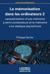 La mémorisation dans les ordinateurs. Vol. 2. Caractérisation d'une mémoire à semi-conducteurs et la mémoire vive statique asynchrone - Philippe Darche