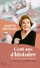 Cent ans d'histoire : Vous m’avez raconté le Québec - Bertrand, Janette
