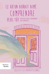 Ce qu’on aurait aimé comprendre plus tôt : un recueil pour se réapproprier nos expériences - Collectif Les Péripatéticiennes