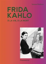 Frida Kahlo : à la vie, à la mort - Suzanne Barbezat