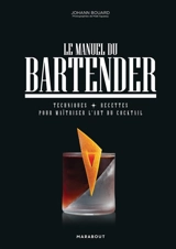 Le manuel du bartender : techniques, recettes pour maîtriser l'art du cocktail - Johann Bouard