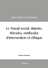 Le Travail social. Histoire, théories, méthodes d'Intervention et éthique - Alain-Patrice Minkanda