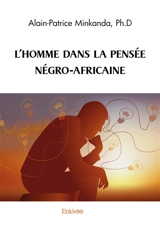 L'HOMME DANS LA PENSEE NEGRO-AFRICAINE - Alain-Patrice Minkanda