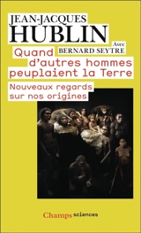 Quand d'autres hommes peuplaient la Terre : nouveaux regards sur nos origines - Jean-Jacques Hublin