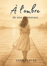 A l'ombre de nos promesses - Fanny Lecks