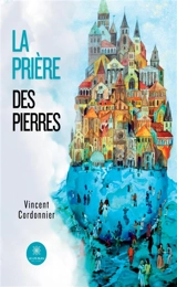 La prière des pierres - Vincent Cordonnier