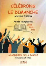 Célébrons le dimanche : année liturgique A 2026, 2029, 2032 : assemblées de la Parole, dimanches et fêtes - Michèle Clavier