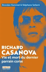 Richard Casanova : vie et mort du dernier parrain corse - Brendan Kemmet
